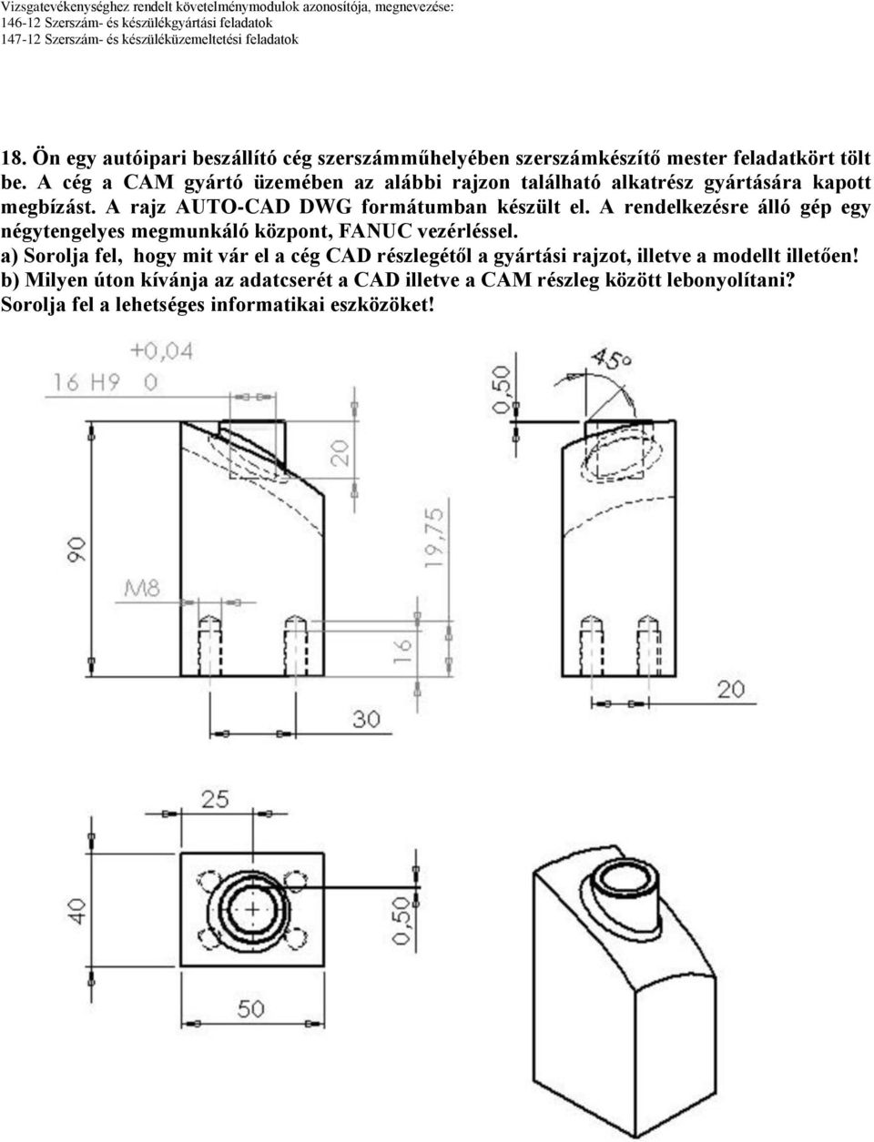 A rendelkezésre álló gép egy négytengelyes megmunkáló központ, FANUC vezérléssel.