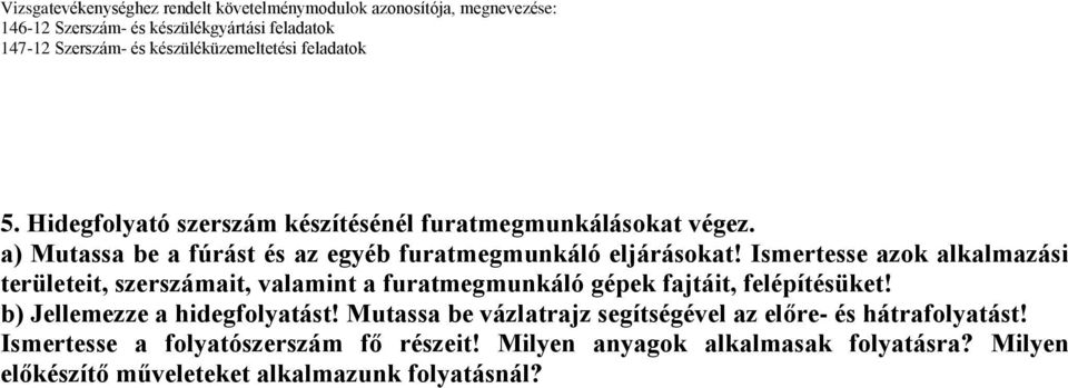 Ismertesse azok alkalmazási területeit, szerszámait, valamint a furatmegmunkáló gépek fajtáit, felépítésüket!