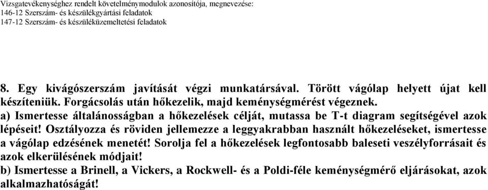 a) Ismertesse általánosságban a hőkezelések célját, mutassa be T-t diagram segítségével azok lépéseit!