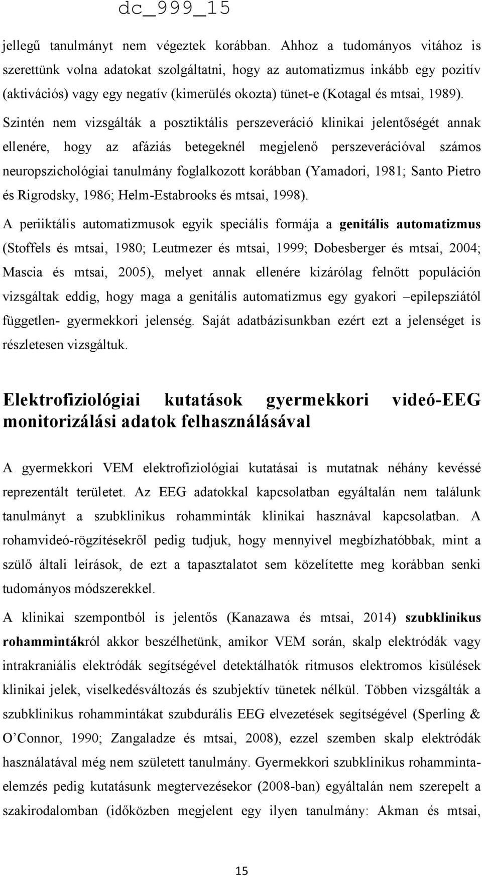 Szintén nem vizsgálták a posztiktális perszeveráció klinikai jelentőségét annak ellenére, hogy az afáziás betegeknél megjelenő perszeverációval számos neuropszichológiai tanulmány foglalkozott