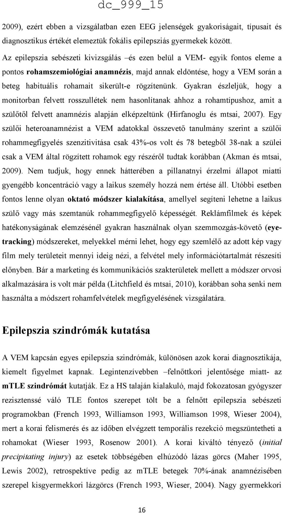 rögzítenünk. Gyakran észleljük, hogy a monitorban felvett rosszullétek nem hasonlítanak ahhoz a rohamtípushoz, amit a szülőtől felvett anamnézis alapján elképzeltünk (Hirfanoglu és mtsai, 2007).