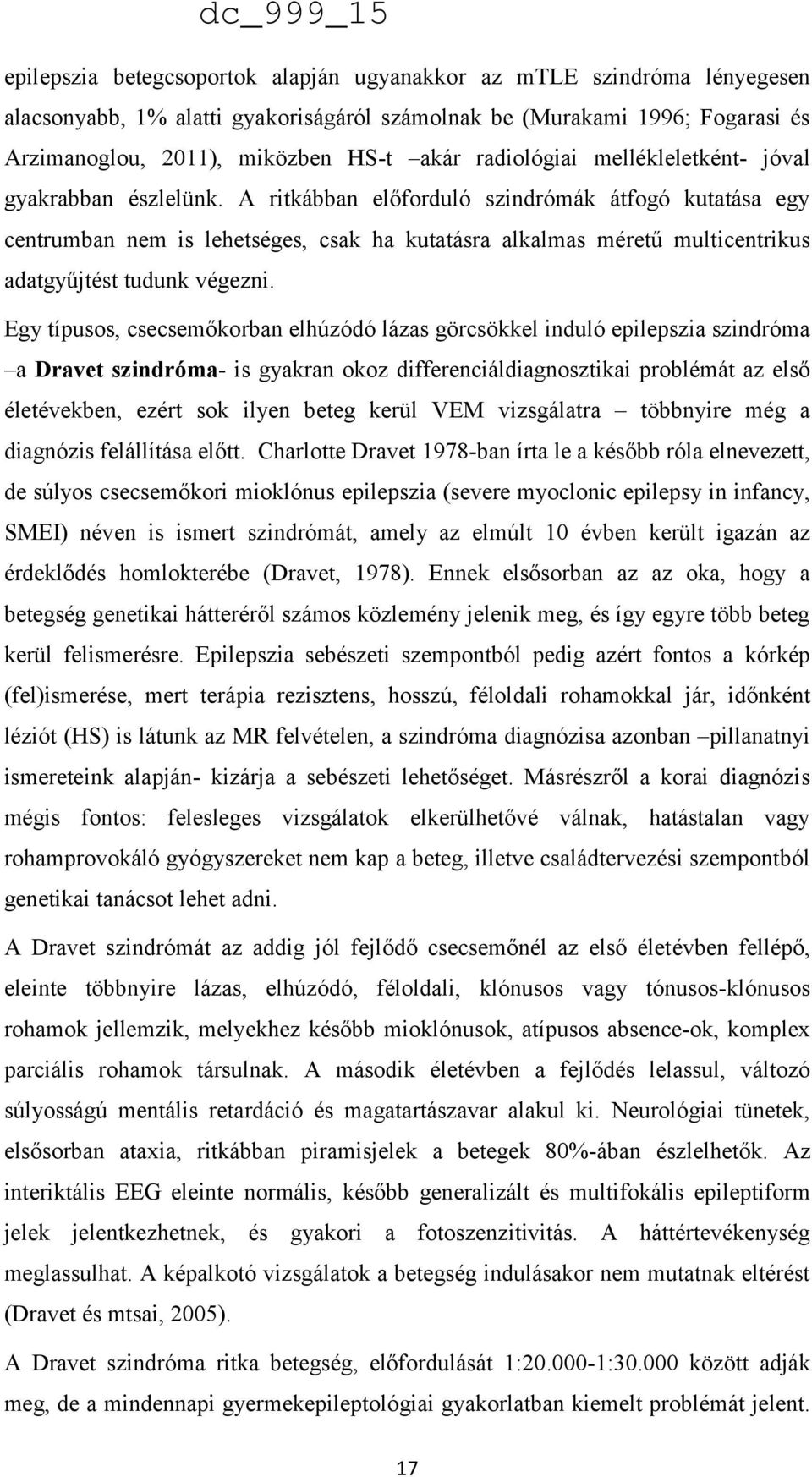 A ritkábban előforduló szindrómák átfogó kutatása egy centrumban nem is lehetséges, csak ha kutatásra alkalmas méretű multicentrikus adatgyűjtést tudunk végezni.