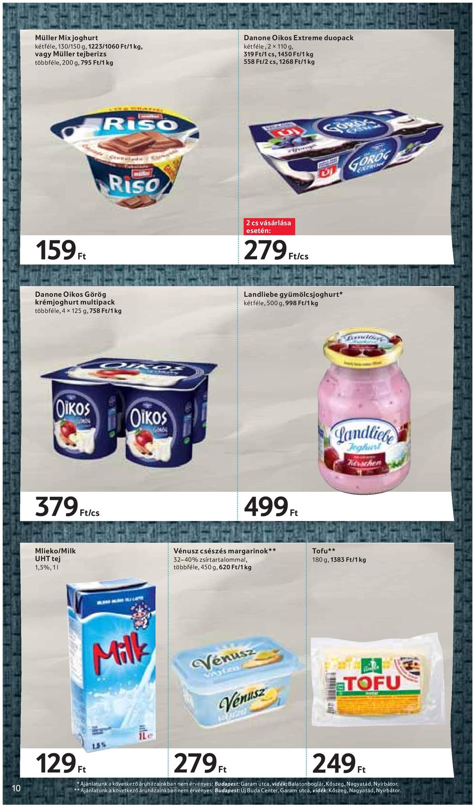 Mlieko/Milk UHT tej 1,5%, 1 l Vénusz csészés margarinok** 32 40% zsírtartalommal, többféle, 450 g, 620 Ft/1 kg Tofu** 180 g, 1383 Ft/1 kg 10 129 Ft 279 Ft 249 Ft * Ajánlatunk a következő