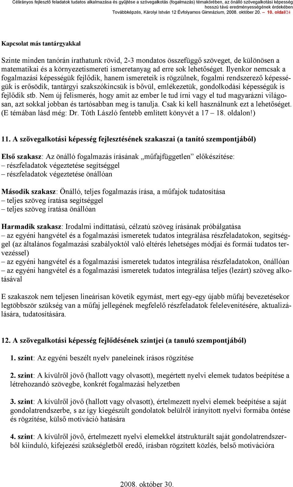 Ilyenkor nemcsak a fogalmazási képességük fejlődik, hanem ismereteik is rögzülnek, fogalmi rendszerező képességük is erősödik, tantárgyi szakszókincsük is bővül, emlékezetük, gondolkodási képességük