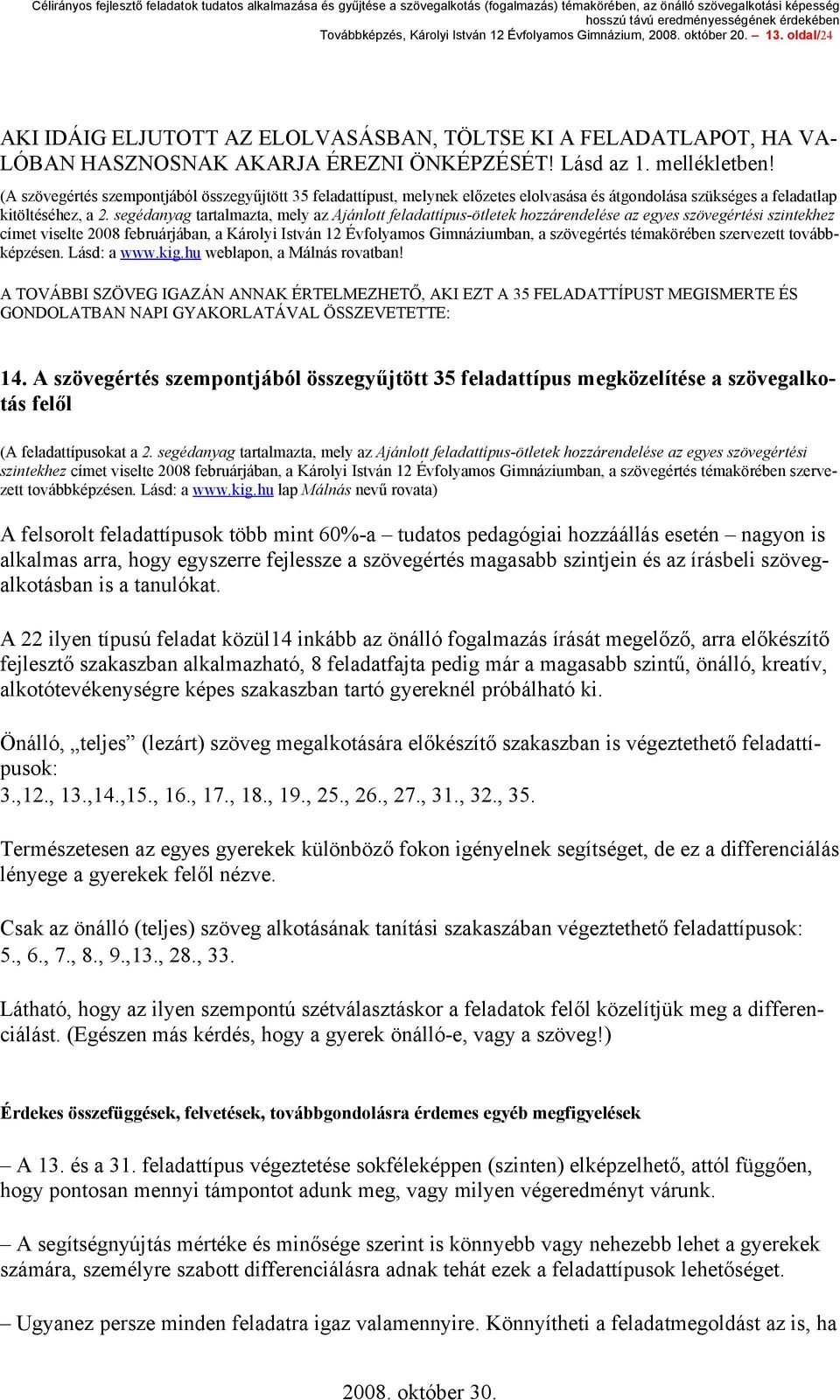 segédanyag tartalmazta, mely az Ajánlott feladattípus-ötletek hozzárendelése az egyes szövegértési szintekhez címet viselte 2008 februárjában, a Károlyi István 12 Évfolyamos Gimnáziumban, a