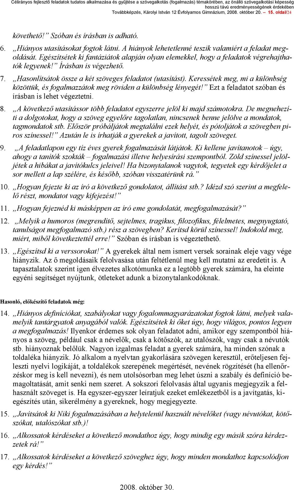 Hasonlítsátok össze a két szöveges feladatot (utasítást). Keressétek meg, mi a különbség közöttük, és fogalmazzátok meg röviden a különbség lényegét!