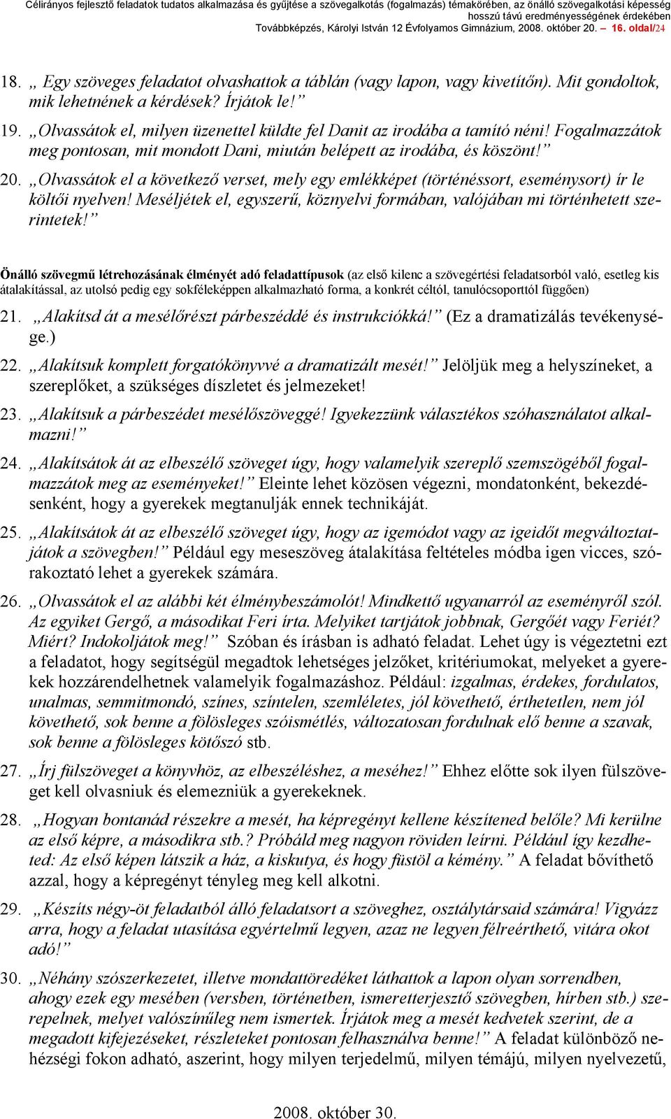 Fogalmazzátok meg pontosan, mit mondott Dani, miután belépett az irodába, és köszönt! 20. Olvassátok el a következő verset, mely egy emlékképet (történéssort, eseménysort) ír le költői nyelven!