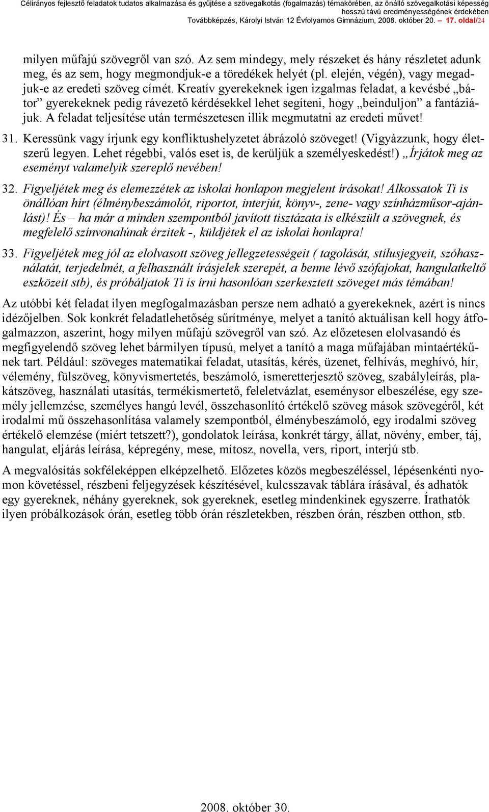 Kreatív gyerekeknek igen izgalmas feladat, a kevésbé bátor gyerekeknek pedig rávezető kérdésekkel lehet segíteni, hogy beinduljon a fantáziájuk.