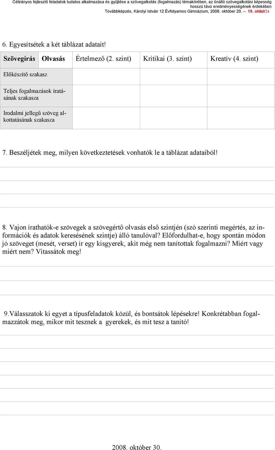 Vajon írathatók-e szövegek a szövegértő olvasás első szintjén (szó szerinti megértés, az információk és adatok keresésének szintje) álló tanulóval?