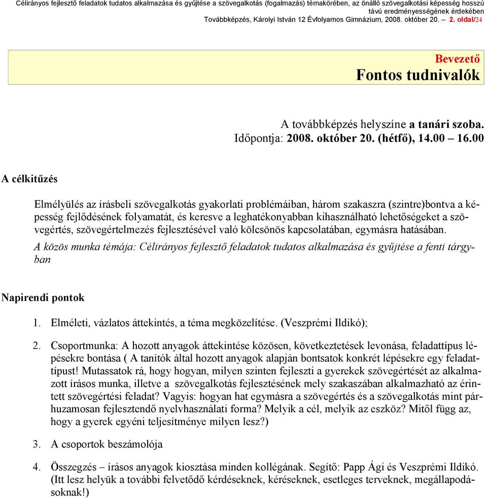 00 A célkitűzés Elmélyülés az írásbeli szövegalkotás gyakorlati problémáiban, három szakaszra (szintre)bontva a képesség fejlődésének folyamatát, és keresve a leghatékonyabban kihasználható