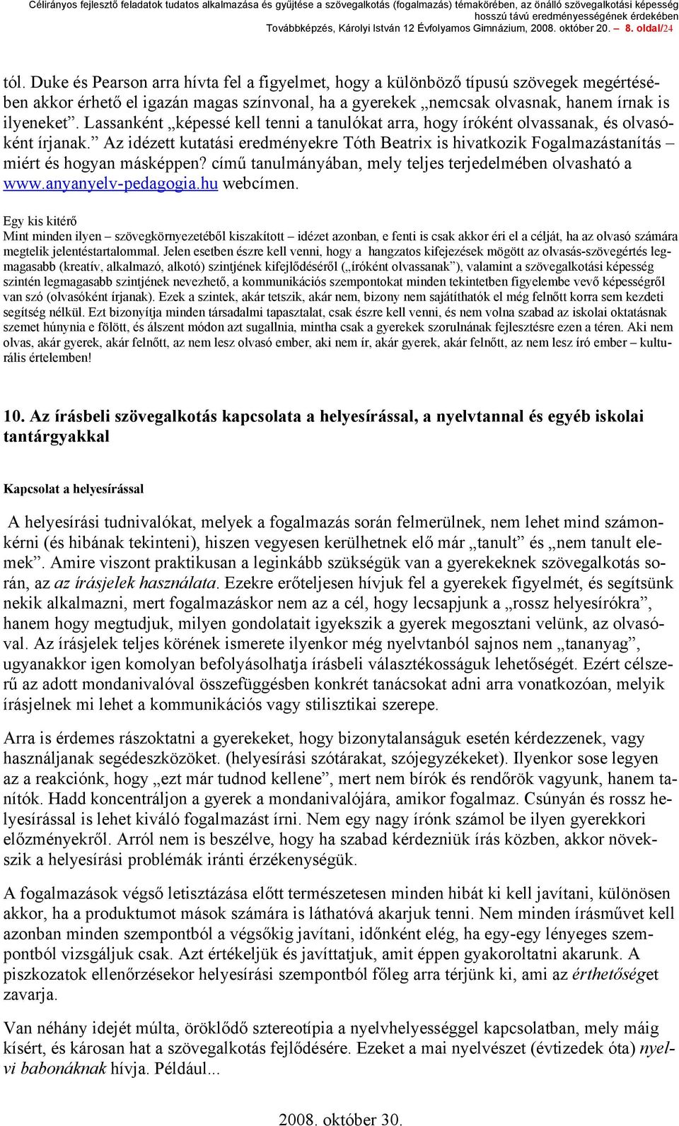 Lassanként képessé kell tenni a tanulókat arra, hogy íróként olvassanak, és olvasóként írjanak. Az idézett kutatási eredményekre Tóth Beatrix is hivatkozik Fogalmazástanítás miért és hogyan másképpen?