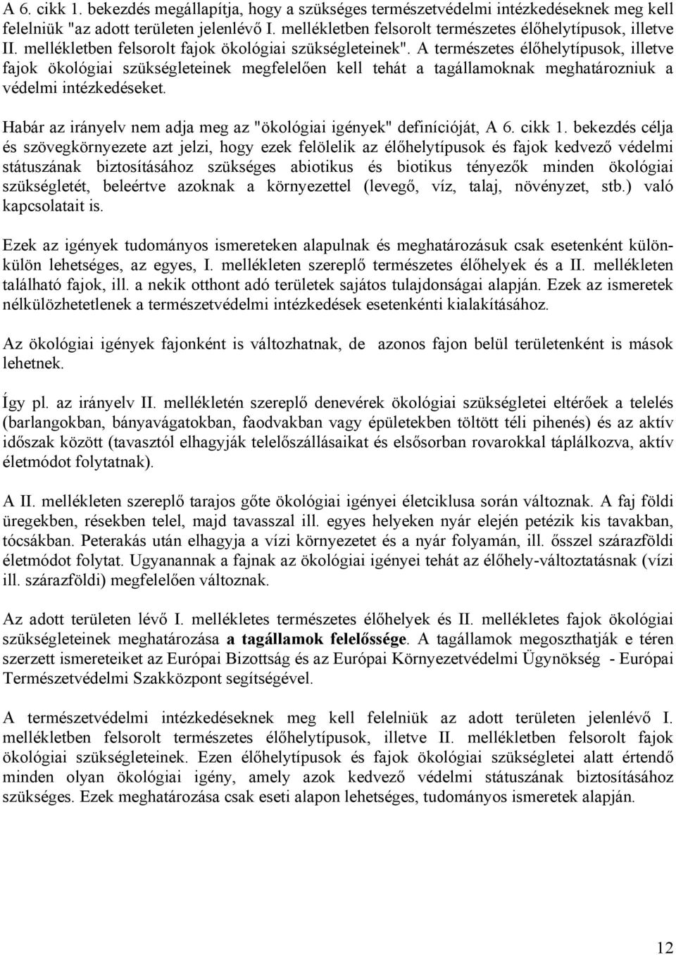 A természetes élőhelytípusok, illetve fajok ökológiai szükségleteinek megfelelően kell tehát a tagállamoknak meghatározniuk a védelmi intézkedéseket.