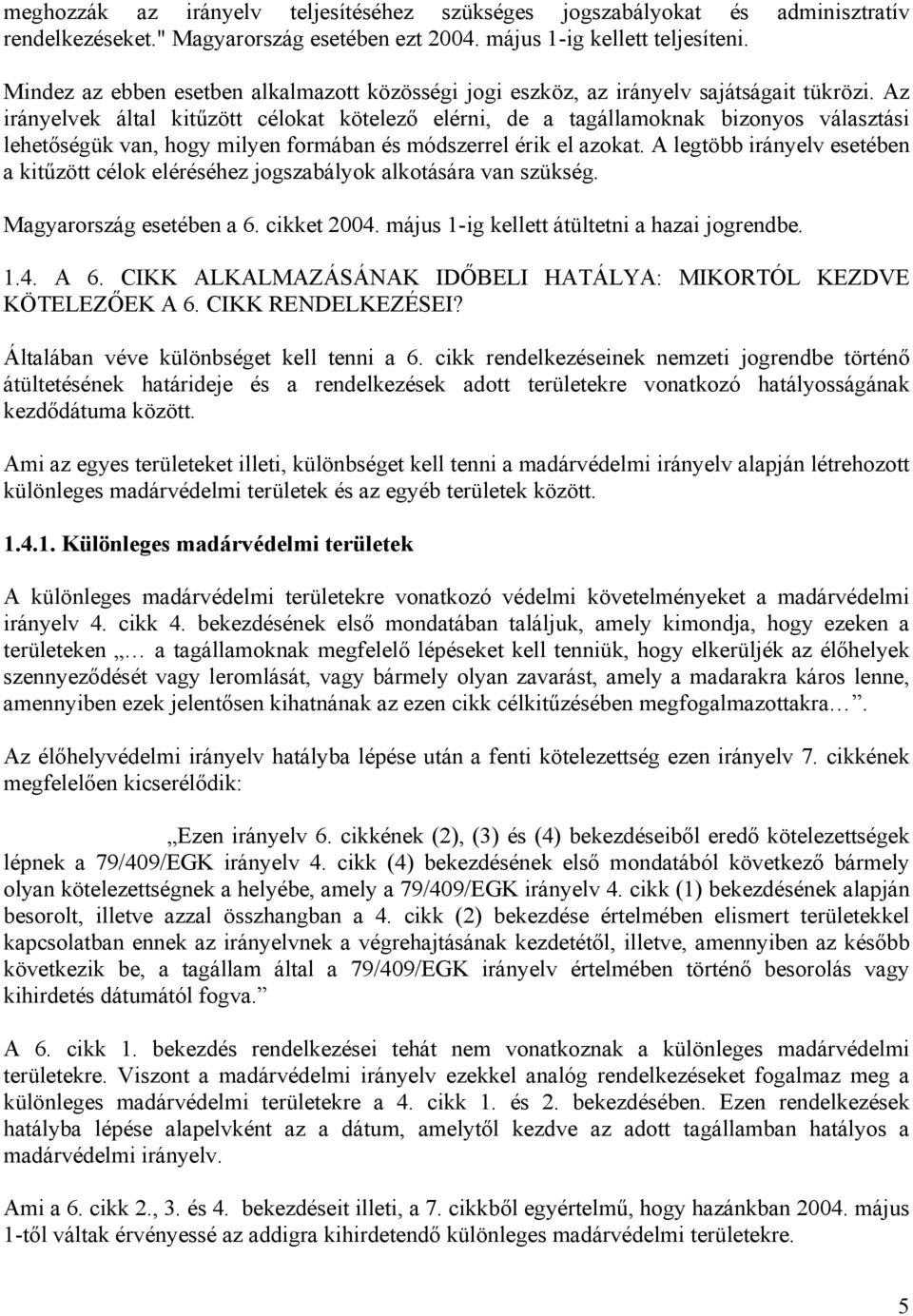 Az irányelvek által kitűzött célokat kötelező elérni, de a tagállamoknak bizonyos választási lehetőségük van, hogy milyen formában és módszerrel érik el azokat.