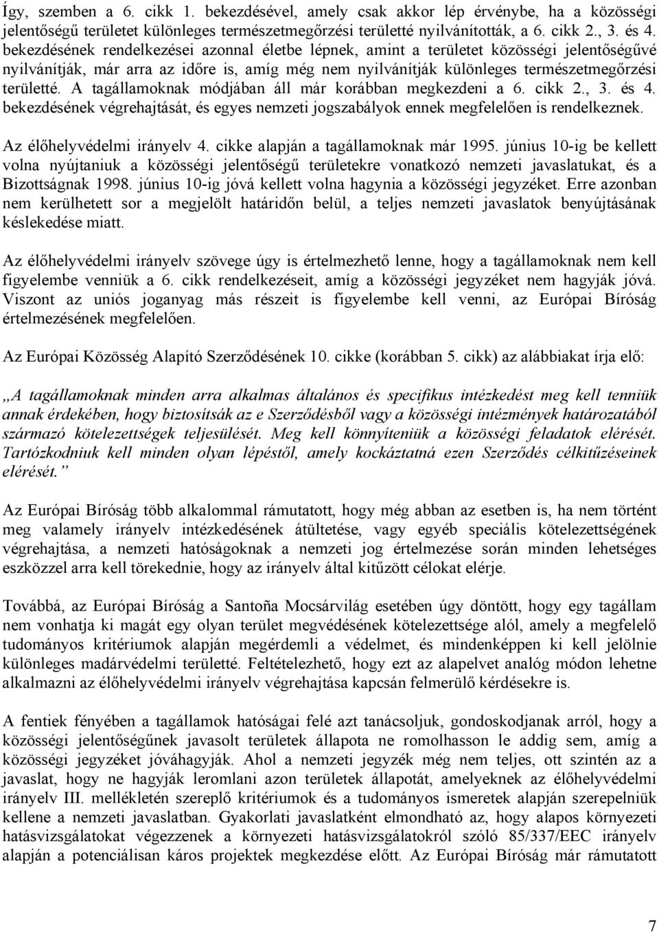 A tagállamoknak módjában áll már korábban megkezdeni a 6. cikk 2., 3. és 4. bekezdésének végrehajtását, és egyes nemzeti jogszabályok ennek megfelelően is rendelkeznek. Az élőhelyvédelmi irányelv 4.