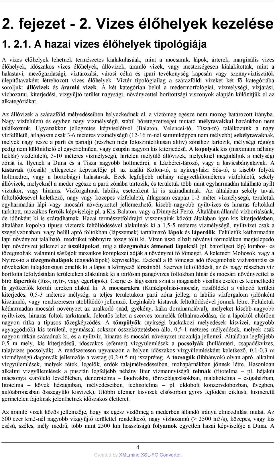 áramló vizek, vagy mesterségesen kialakítottak, mint a halastavi, mezőgazdasági, víztározási, városi célra és ipari tevékenység kapcsán vagy szennyvíztisztítók ülepítőtavaként létrehozott vizes