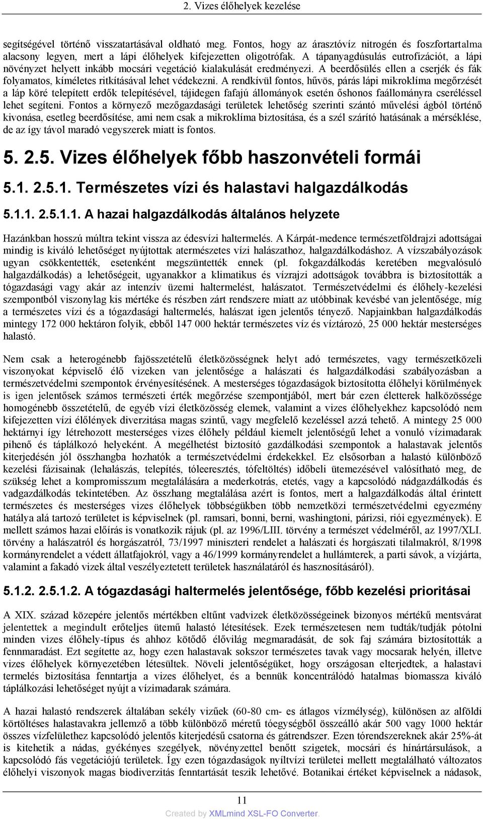 A rendkívül fontos, hűvös, párás lápi mikroklíma megőrzését a láp köré telepített erdők telepítésével, tájidegen fafajú állományok esetén őshonos faállományra cseréléssel lehet segíteni.