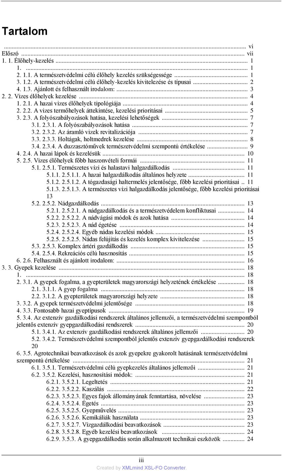 .. 5 3. 2.3. A folyószabályozások hatása, kezelési lehetőségek... 7 3.1. 2.3.1. A folyószabályozások hatása... 7 3.2. 2.3.2. Az áramló vizek revitalizációja... 7 3.3. 2.3.3. Holtágak, holtmedrek kezelése.