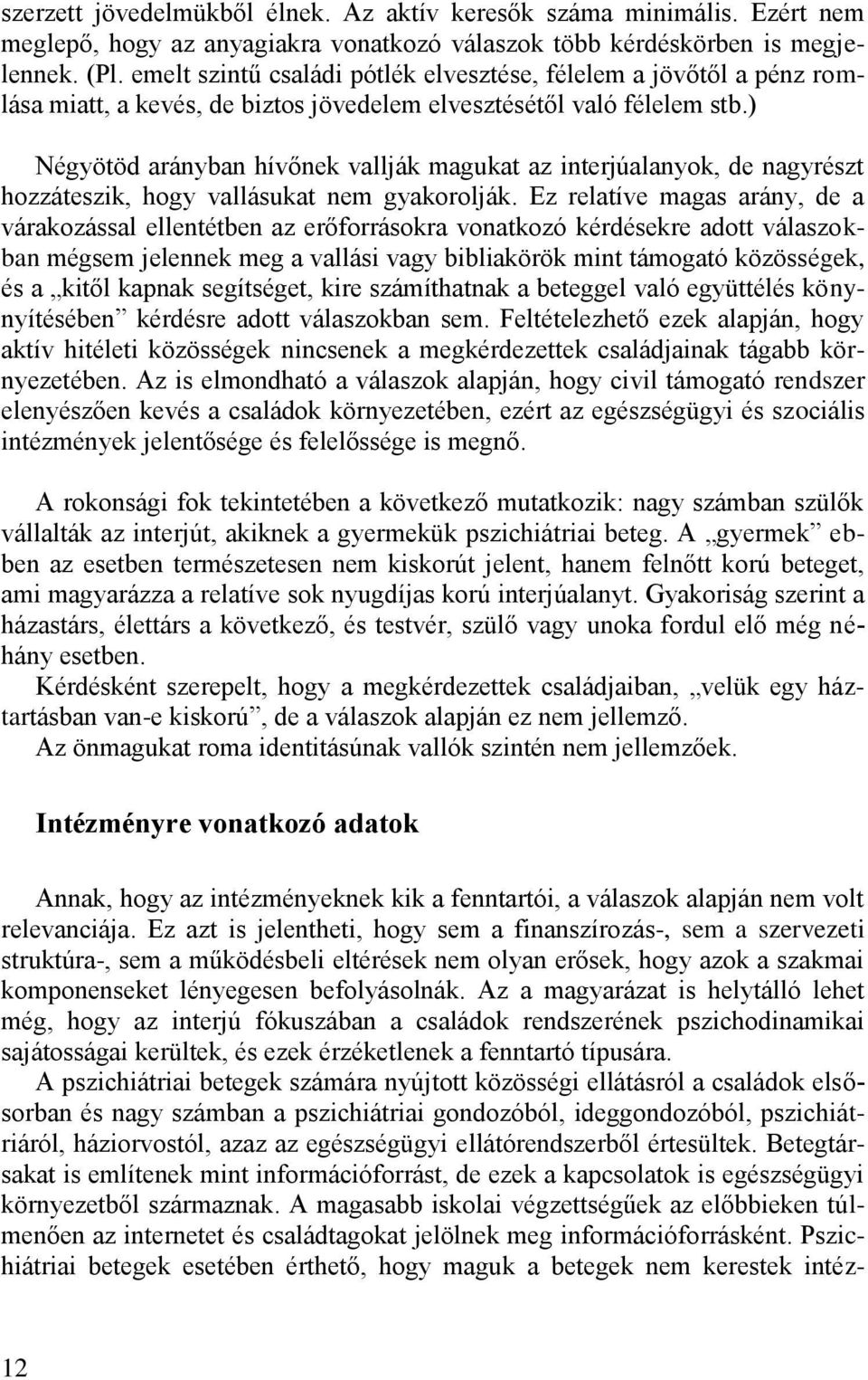 ) Négyötöd arányban hívőnek vallják magukat az interjúalanyok, de nagyrészt hozzáteszik, hogy vallásukat nem gyakorolják.