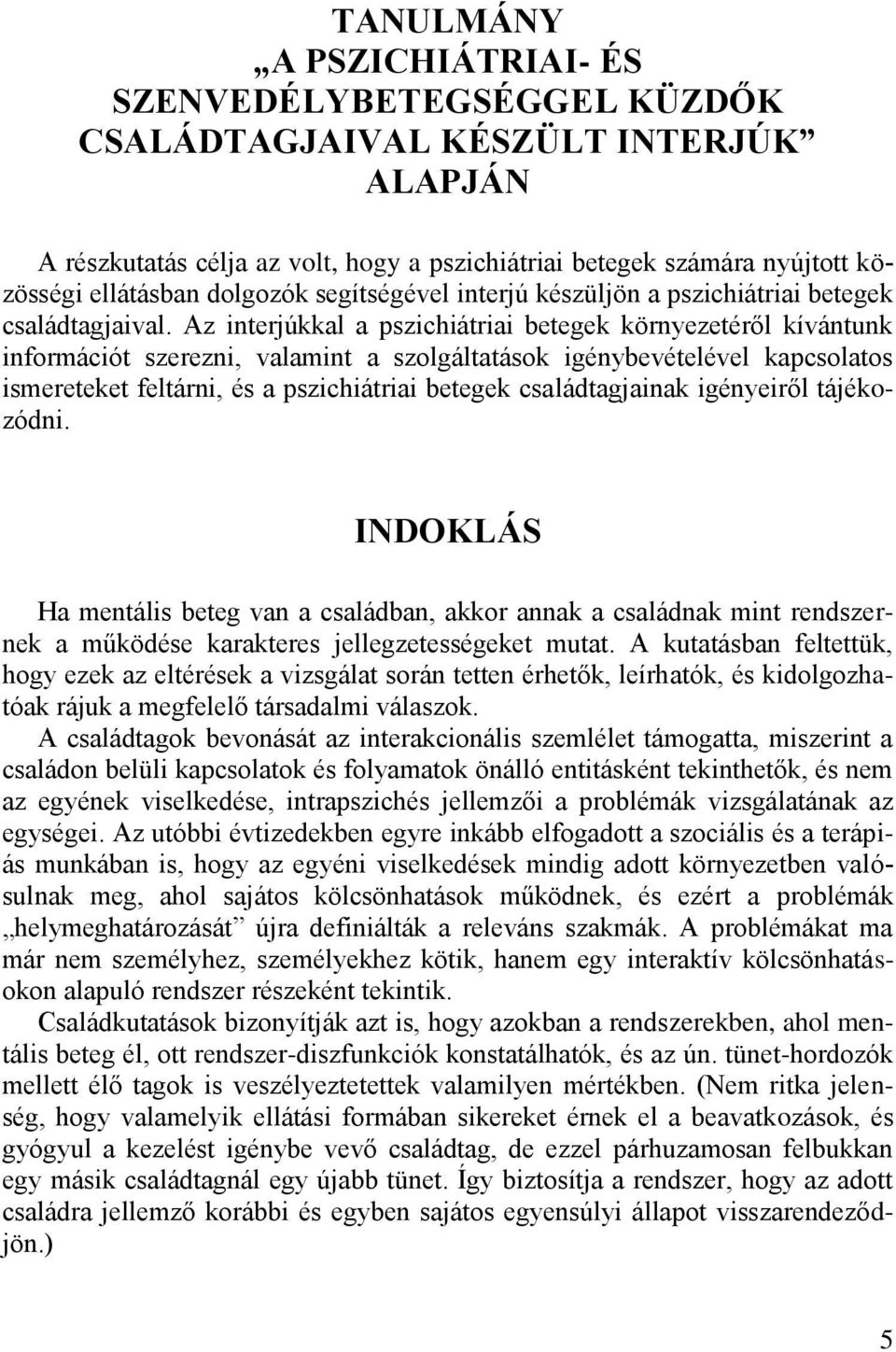 Az interjúkkal a pszichiátriai betegek környezetéről kívántunk információt szerezni, valamint a szolgáltatások igénybevételével kapcsolatos ismereteket feltárni, és a pszichiátriai betegek