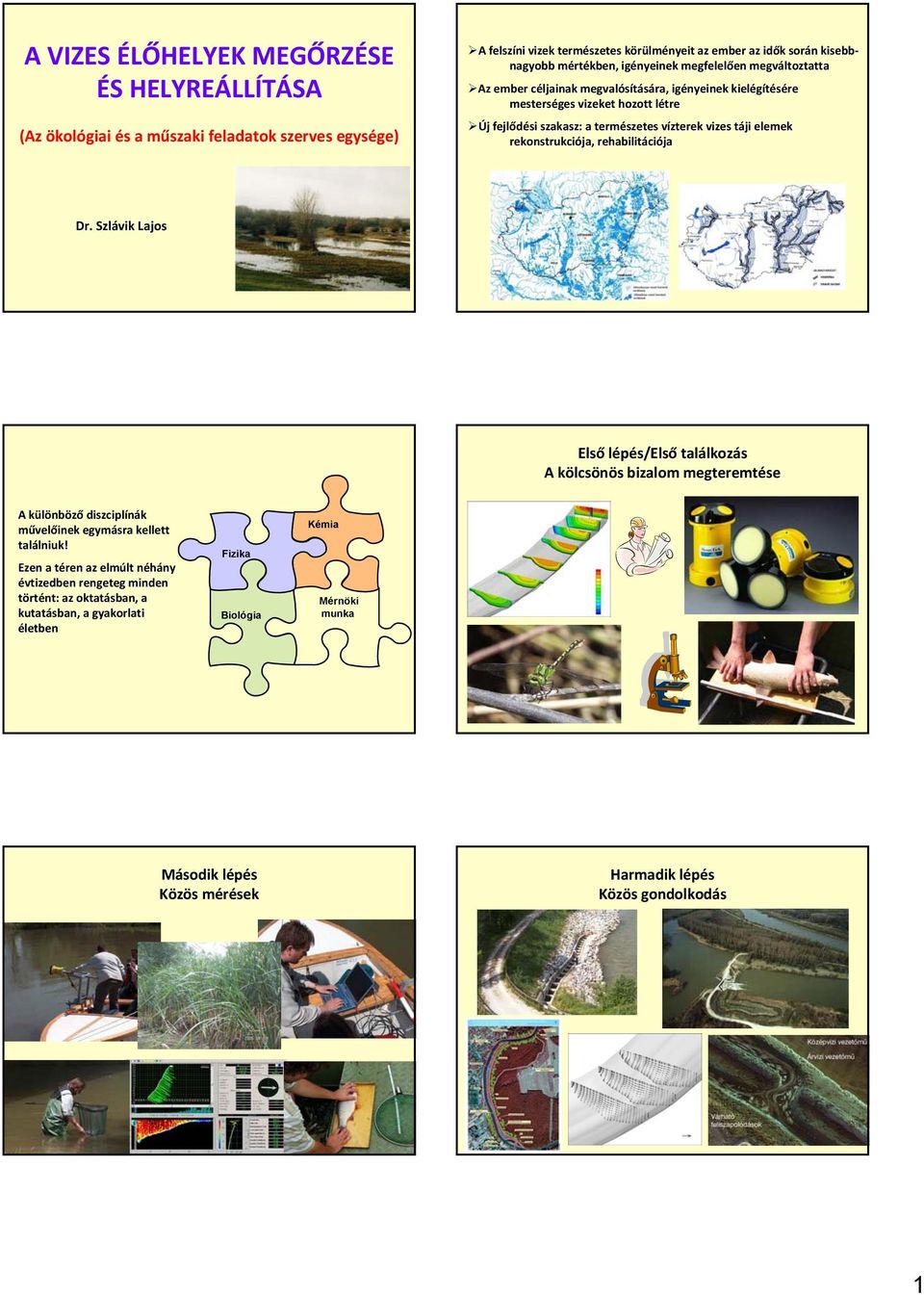 vizes táji t elemek rekonstrukciója, rehabilitáci ciója Dr. Szlávik Lajos Első lépés/első találkozás A kölcsönös bizalom megteremtése A különböző diszciplínák művelőinek egymásra kellett találniuk!