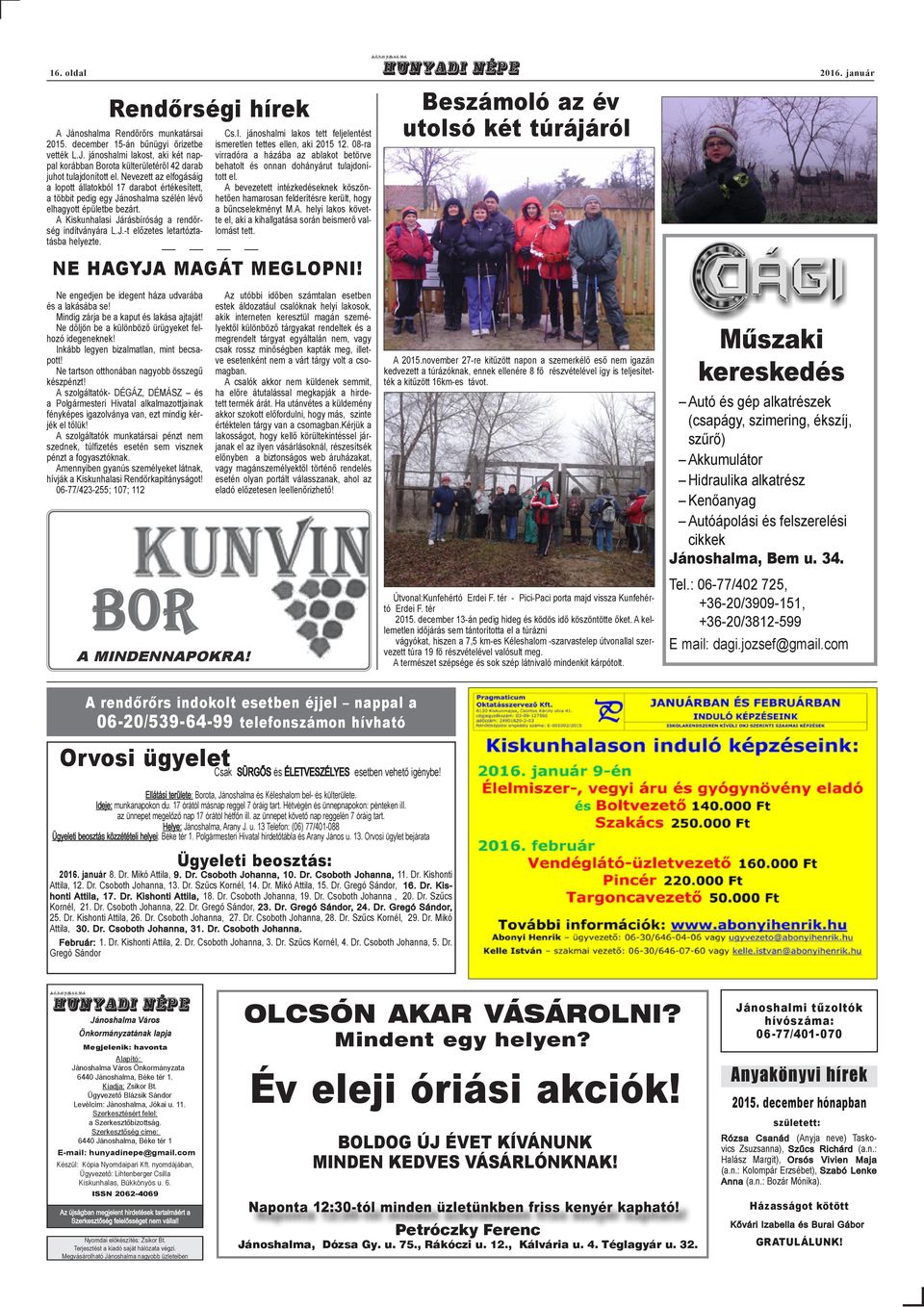 Cs.I. jánoshalmi lakos tett feljelentést ismeretlen tettes ellen, aki 2015 12. 08-ra virradóra a házába az ablakot betörve behatolt és onnan dohányárut tulajdonított el.