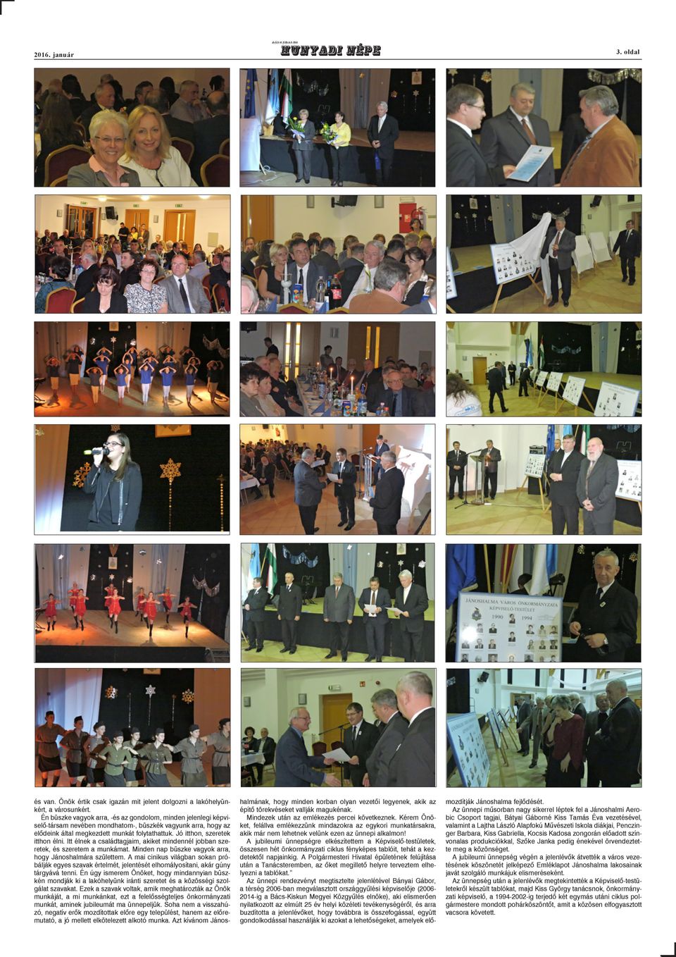 Jó itthon, szeretek itthon élni. Itt élnek a családtagjaim, akiket mindennél jobban szeretek, és szeretem a munkámat. Minden nap büszke vagyok arra, hogy Jánoshalmára születtem.