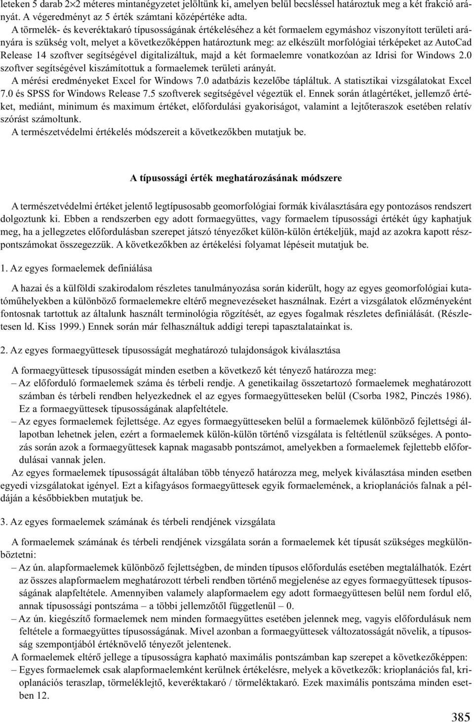 térképeket az AutoCad Release 14 szoftver segítségével digitalizáltuk, majd a két formaelemre vonatkozóan az Idrisi for Windows 2.0 szoftver segítségével kiszámítottuk a formaelemek területi arányát.