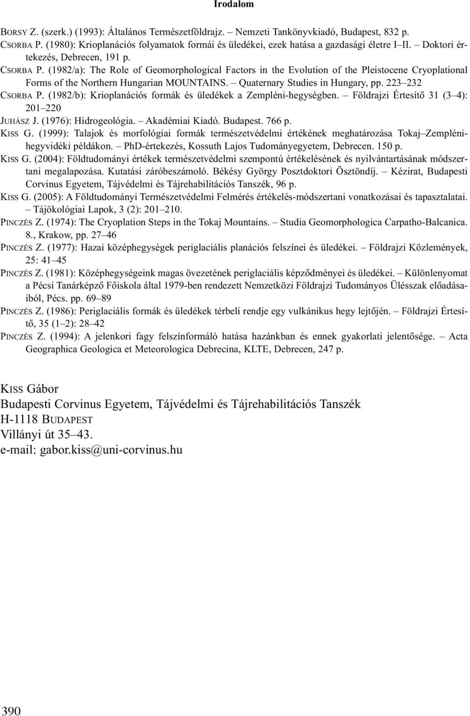 (1982/a): The Role of Geomorphological Factors in the Evolution of the Pleistocene Cryoplational Forms of the Northern Hungarian MOUNTAINS. Quaternary Studies in Hungary, pp. 223 232 CSORBA P.