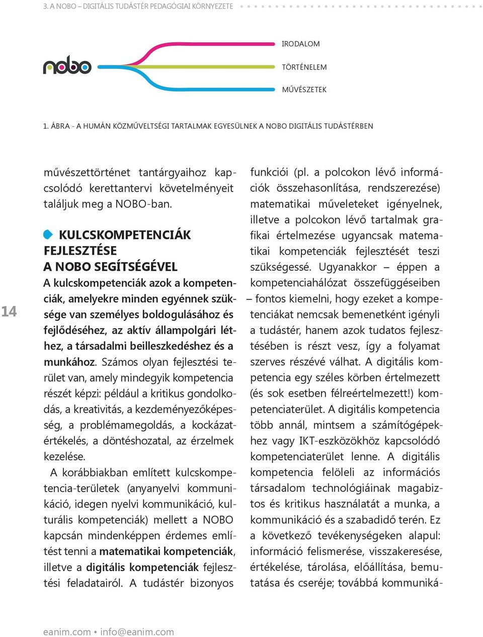 KULCSKOMPETENCIÁK FEJLESZ TÉSE A NOBO SEGÍTSÉGÉVEL A kulcskompetenciák azok a kompetenciák, amelyekre minden egyénnek szüksége van személyes boldogulásához és fejlődéséhez, az aktív állampolgári