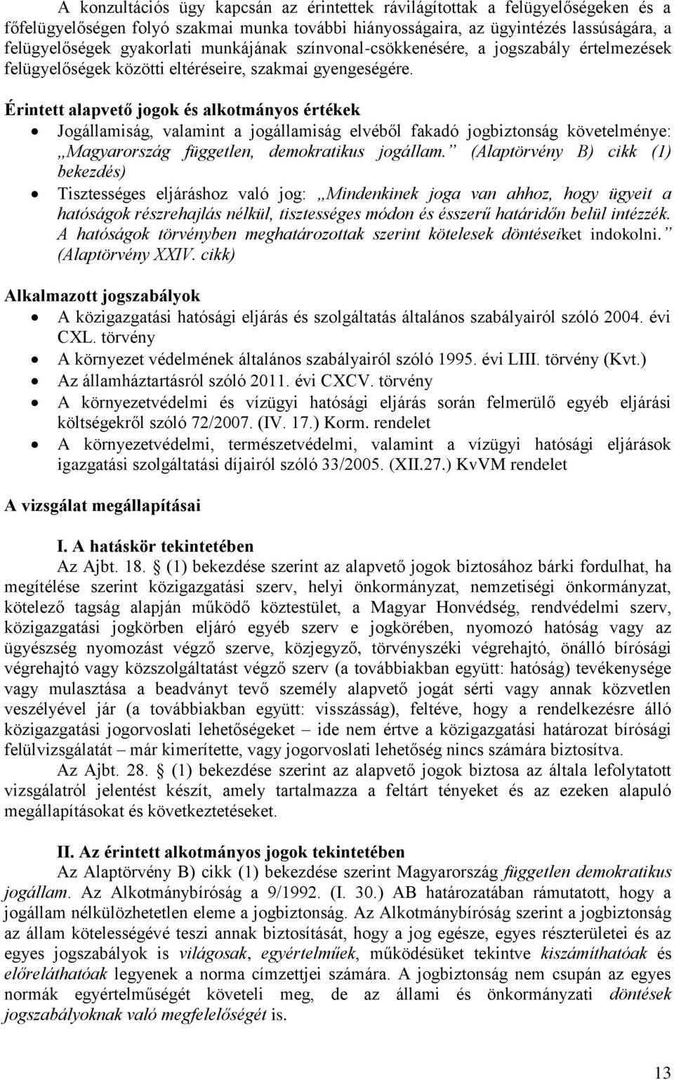 Érintett alapvető jogok és alkotmányos értékek Jogállamiság, valamint a jogállamiság elvéből fakadó jogbiztonság követelménye: Magyarország független, demokratikus jogállam.