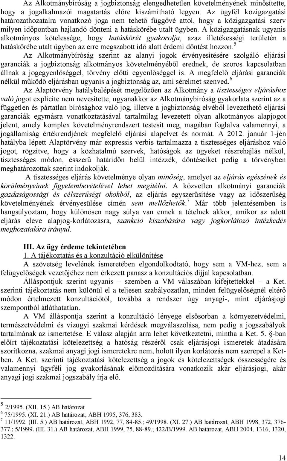 A közigazgatásnak ugyanis alkotmányos kötelessége, hogy hatáskörét gyakorolja, azaz illetékességi területén a hatáskörébe utalt ügyben az erre megszabott idő alatt érdemi döntést hozzon.