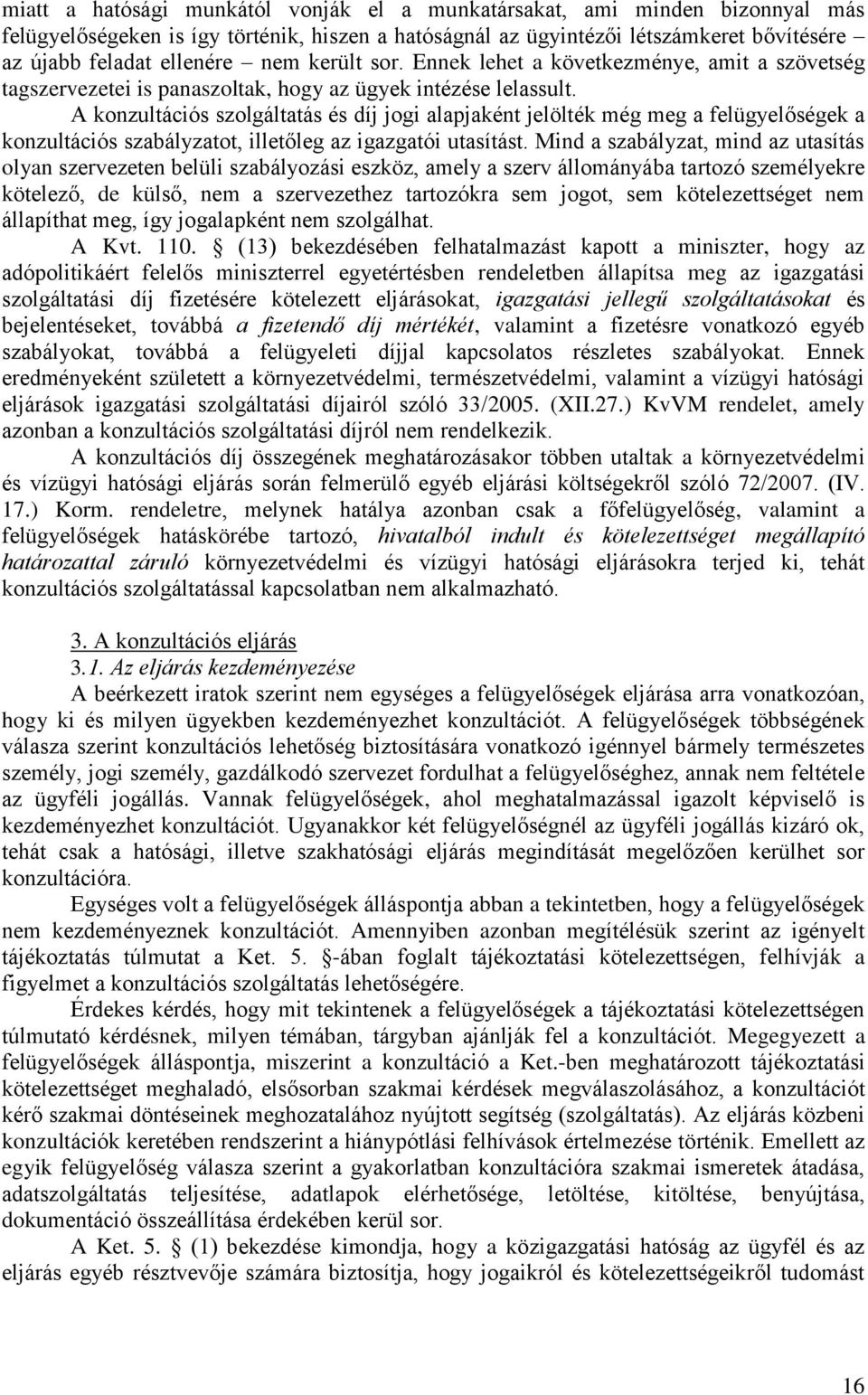 A konzultációs szolgáltatás és díj jogi alapjaként jelölték még meg a felügyelőségek a konzultációs szabályzatot, illetőleg az igazgatói utasítást.