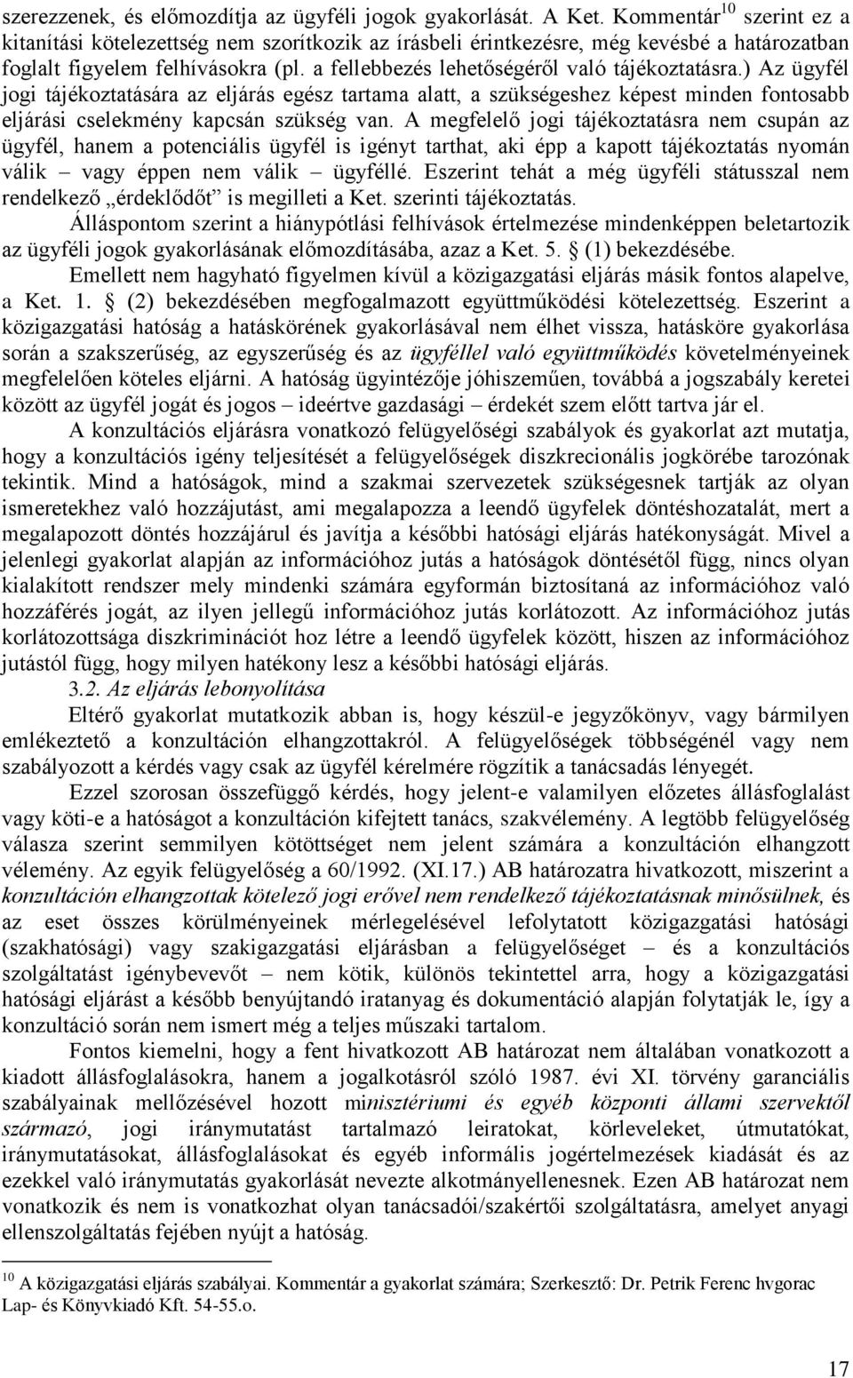 a fellebbezés lehetőségéről való tájékoztatásra.) Az ügyfél jogi tájékoztatására az eljárás egész tartama alatt, a szükségeshez képest minden fontosabb eljárási cselekmény kapcsán szükség van.