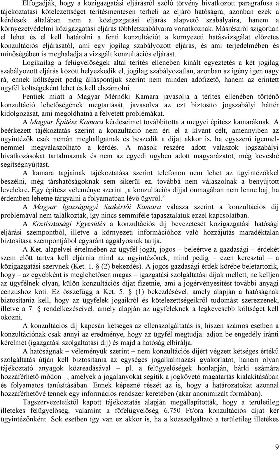 Másrészről szigorúan el lehet és el kell határolni a fenti konzultációt a környezeti hatásvizsgálat előzetes konzultációs eljárásától, ami egy jogilag szabályozott eljárás, és ami terjedelmében és