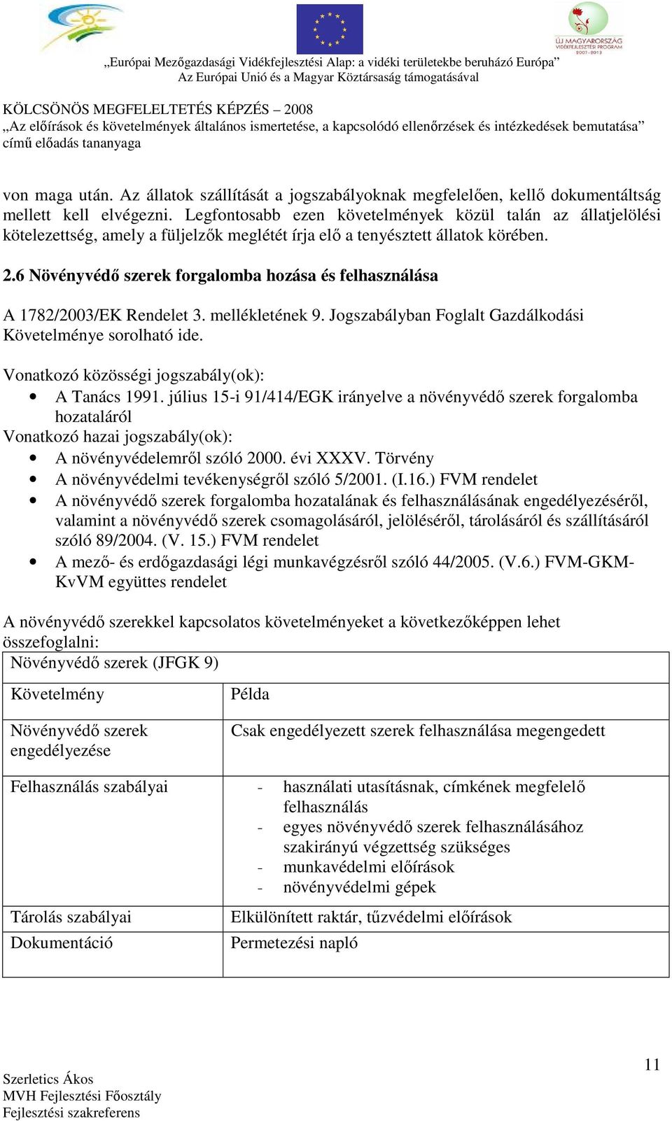 6 Növényvédő szerek forgalomba hozása és felhasználása A 1782/2003/EK Rendelet 3. mellékletének 9. Jogszabályban Foglalt Gazdálkodási Követelménye sorolható ide. A Tanács 1991.