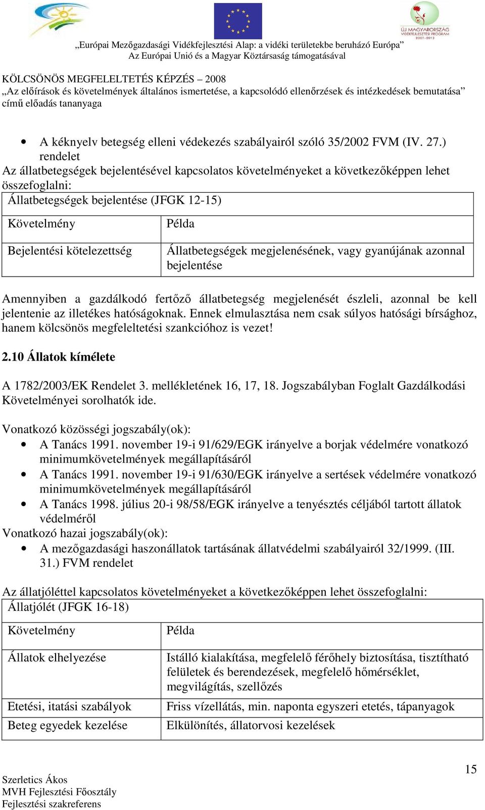 Állatbetegségek megjelenésének, vagy gyanújának azonnal bejelentése Amennyiben a gazdálkodó fertőző állatbetegség megjelenését észleli, azonnal be kell jelentenie az illetékes hatóságoknak.