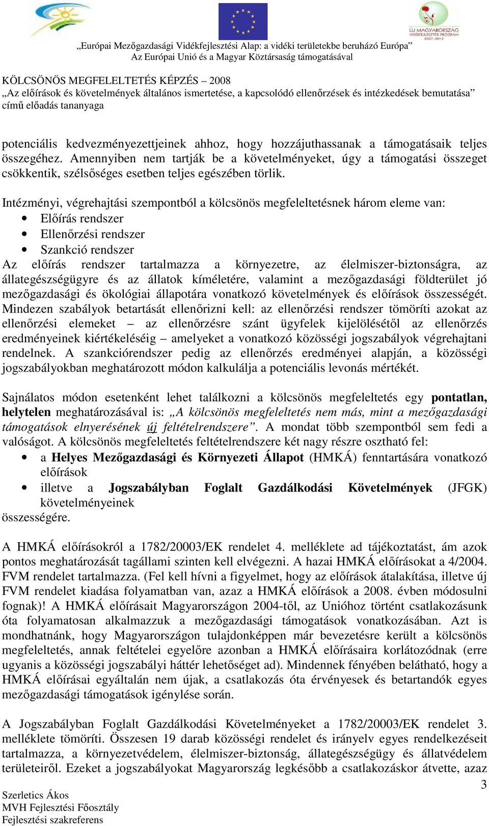 Intézményi, végrehajtási szempontból a kölcsönös megfeleltetésnek három eleme van: Előírás rendszer Ellenőrzési rendszer Szankció rendszer Az előírás rendszer tartalmazza a környezetre, az