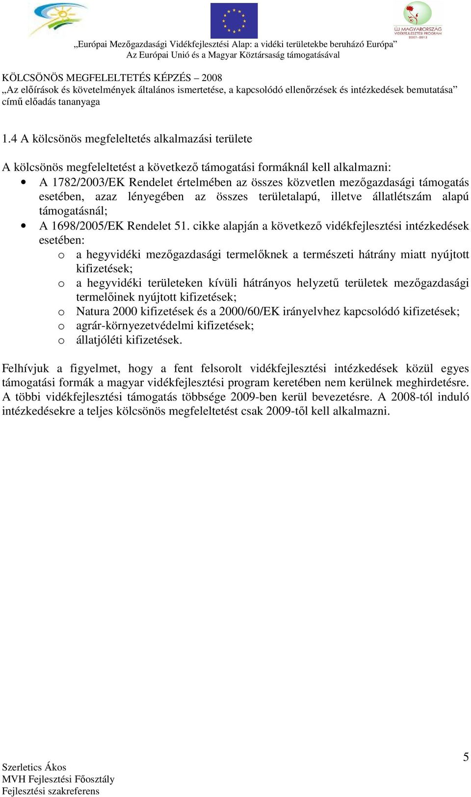 cikke alapján a következő vidékfejlesztési intézkedések esetében: o a hegyvidéki mezőgazdasági termelőknek a természeti hátrány miatt nyújtott kifizetések; o a hegyvidéki területeken kívüli hátrányos