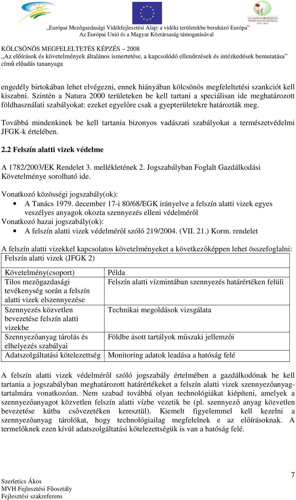 Továbbá mindenkinek be kell tartania bizonyos vadászati szabályokat a természetvédelmi JFGK-k értelében. 2.2 Felszín alatti vizek védelme A 1782/2003/EK Rendelet 3. mellékletének 2.