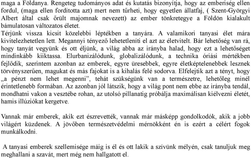 nevezett) az ember tönkretegye a Földön kialakult bámulatosan változatos életet. Térjünk vissza kicsit közelebbi léptékben a tanyára. A valamikori tanyasi élet mára kivitelezhetetlen lett.