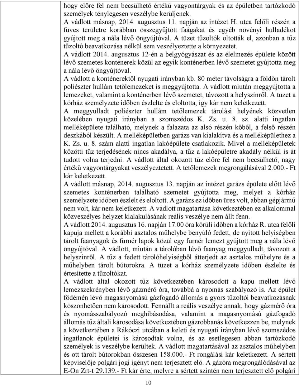 A tüzet tűzoltók oltották el, azonban a tűz tűzoltó beavatkozása nélkül sem veszélyeztette a környezetet. A vádlott 2014.