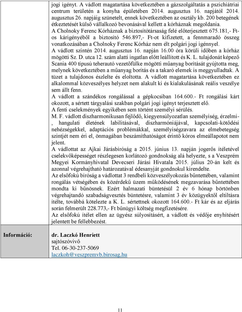 A Cholnoky Ferenc Kórháznak a biztosítótársaság felé előterjesztett 675.181,- Ftos kárigényéből a biztosító 546.