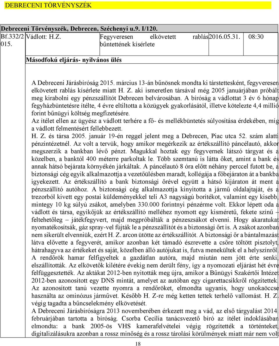 aki ismeretlen társával még 2005 januárjában próbált meg kirabolni egy pénzszállítót Debrecen belvárosában.