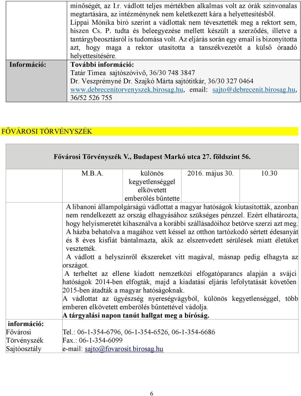 Az eljárás során egy email is bizonyította azt, hogy maga a rektor utasította a tanszékvezetőt a külső óraadó helyettesítésére. További információ: Tatár Timea sajtószóvivő, 36/30 748 3847 Dr.