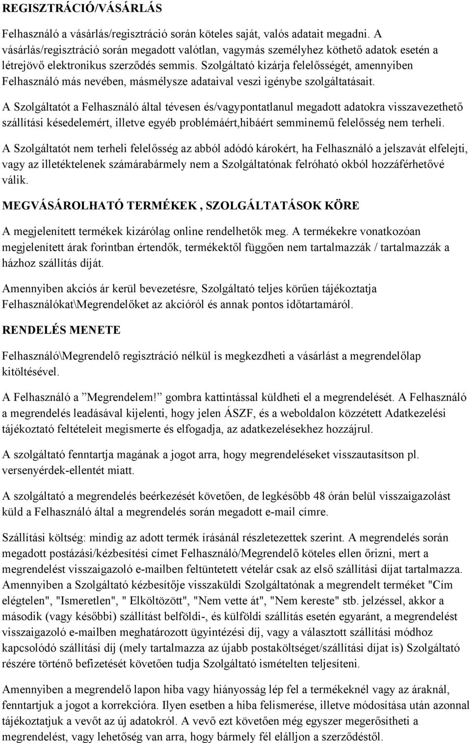 Szolgáltató kizárja felelősségét, amennyiben Felhasználó más nevében, másmélysze adataival veszi igénybe szolgáltatásait.