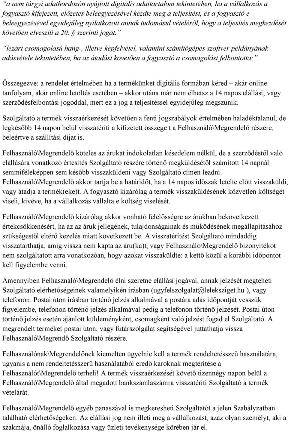 lezárt csomagolású hang-, illetve képfelvétel, valamint számítógépes szoftver példányának adásvétele tekintetében, ha az átadást követően a fogyasztó a csomagolást felbontotta; Összegezve: a rendelet