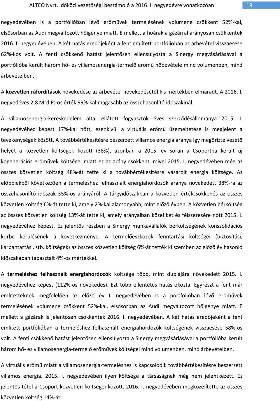 A fenti csökkenő hatást jelentősen ellensúlyozta a Sinergy megvásárlásával a portfólióba került három hő- és villamosenergia-termelő erőmű hőbevétele mind volumenben, mind árbevételben.