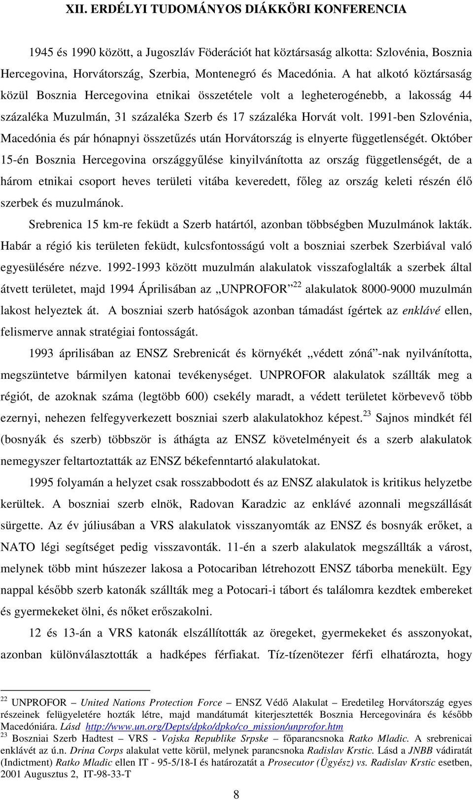 1991-ben Szlovénia, Macedónia és pár hónapnyi összetűzés után Horvátország is elnyerte függetlenségét.