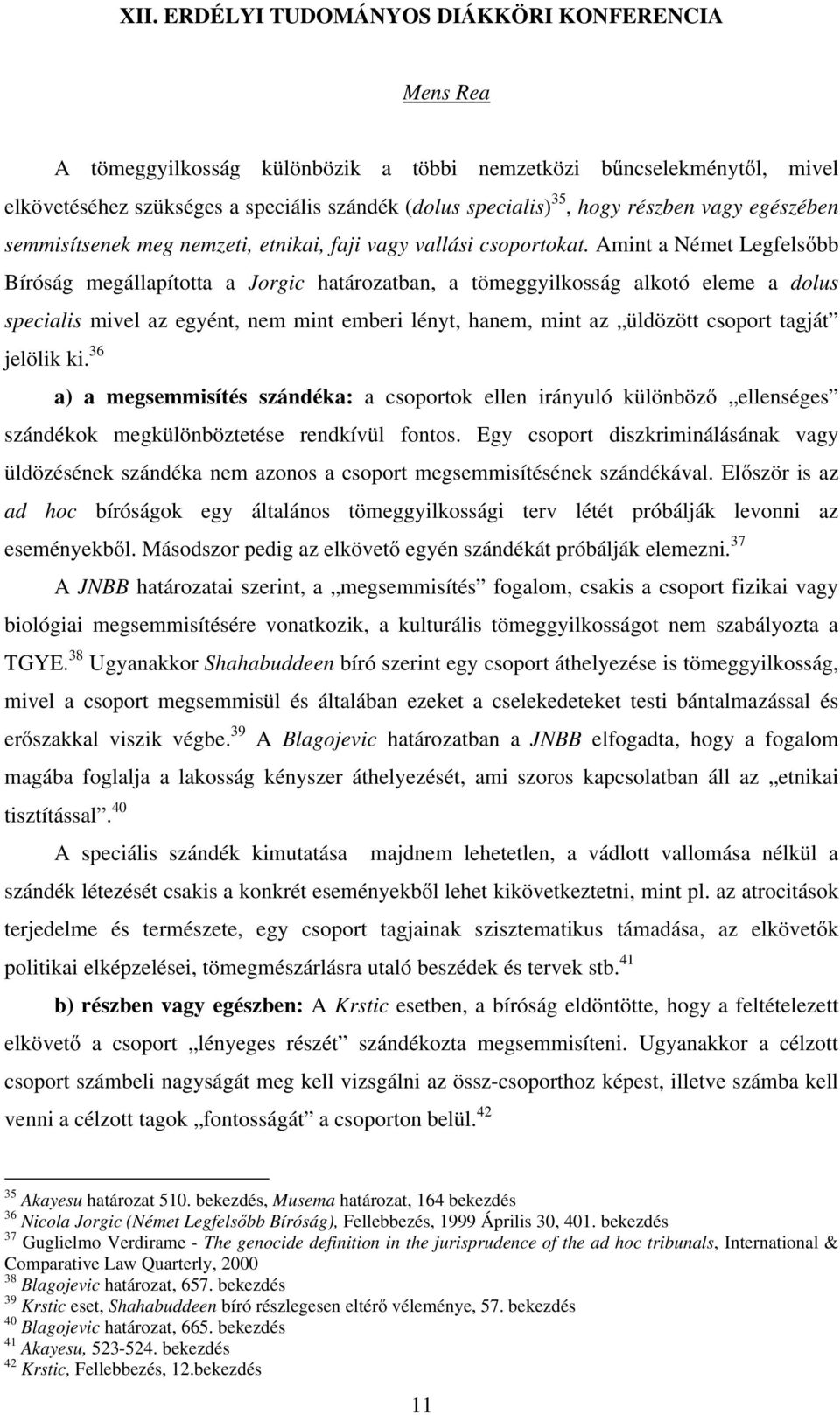 Amint a Német Legfelsőbb Bíróság megállapította a Jorgic határozatban, a tömeggyilkosság alkotó eleme a dolus specialis mivel az egyént, nem mint emberi lényt, hanem, mint az üldözött csoport tagját