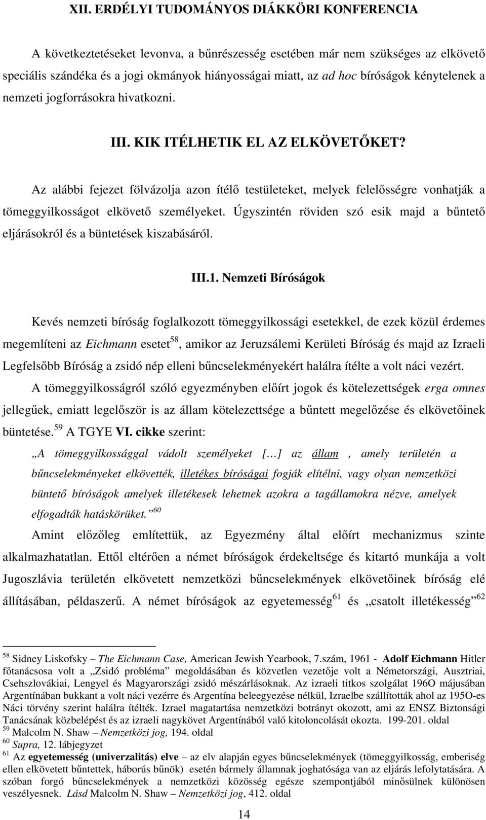 Úgyszintén röviden szó esik majd a bűntető eljárásokról és a büntetések kiszabásáról. III.1.